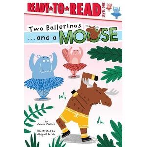 Two Ballerinas . . . and a Moose: Ready-To-Read Level 1 -- James Preller